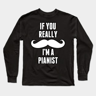 If You Really I’m A Pianist – T & Accessories Long Sleeve T-Shirt